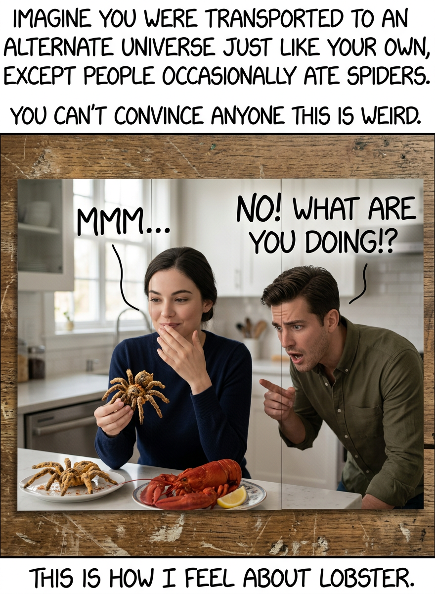 As best as I can tell, I was transported here from Earth Prime sometime in the late 1990s. Your universe is identical in every way, except for the lobster thing and the thing where some of you occasionally change your clocks for some reason.