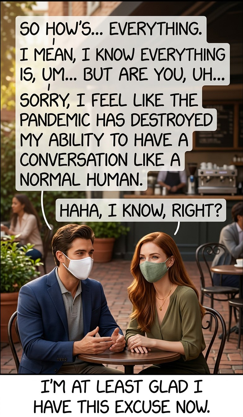 "I think I'll pass. These days I have a hard time feeling comfortable in crowded bars with loud music and lots of shouting." --me, after the pandemic, but now for a second reason