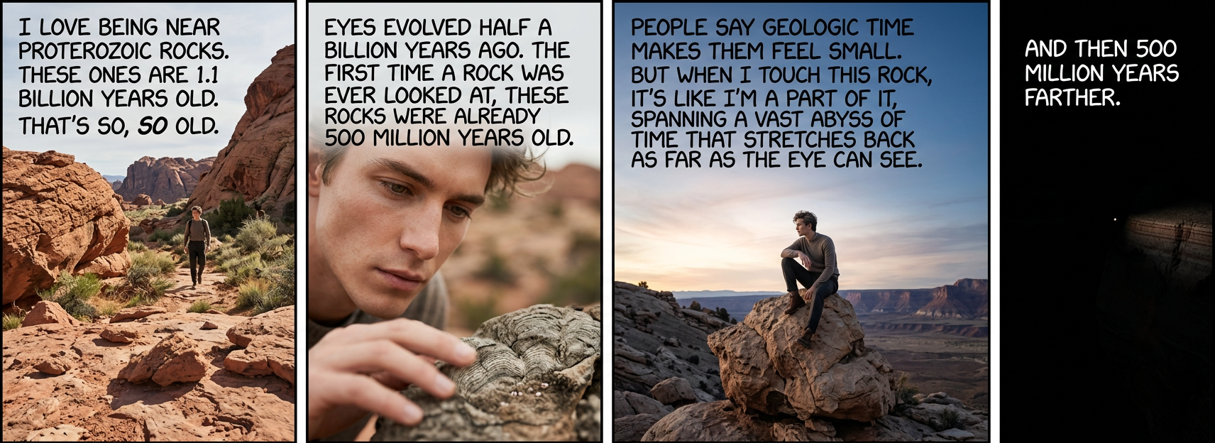 These rocks are from a time before eyes, brains, and bones, pieces of a land warmed by an unseen sun.